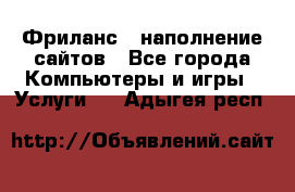 Фриланс - наполнение сайтов - Все города Компьютеры и игры » Услуги   . Адыгея респ.